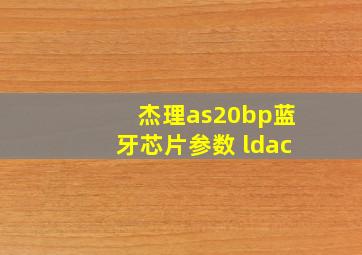 杰理as20bp蓝牙芯片参数 ldac